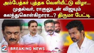 அம்பேத்கர் புத்தக வெளியீட்டு விழா... முதல்வர், ராகுலுடன் விஜயும் கலந்துகொள்கிறாரா... திருமா பேட்டி