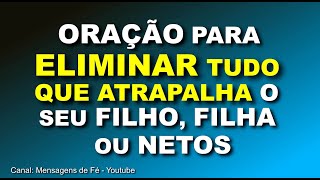 Oração para Eliminar tudo que Atrapalha a Felicidade do seu Filho, Filha ou Netos