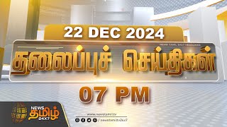 Today Headlines | 07 PM Headlines | 22.12.2024 | இன்றைய தலைப்பு செய்திகள் | NewsTamil 24x7