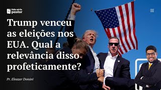 Fala sério, pastor: Trump ganhou as eleições americanas. Alguma relevância profética? O que virá?