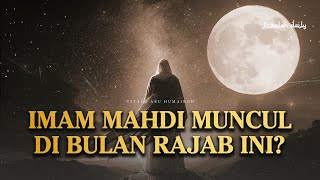 Kemunculan Imam Mahdi di Akhir Zaman Terjadi Pada Bulan Rajab ini?