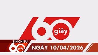 60S CHIỀU 10/04/2026