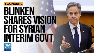 Blinken Shares Vision For Syrian Interim Govt | Dawn News English