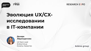 ResearchExpo 2024. Динара Абдильдинова - Эволюция UX/СX- исследований в IT-компании