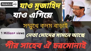 যাও মুজাহিদ যাও এগিয়ে |সম্মুখে কদম বাড়াই |নেতা মোদের সামনে আছে। পীর সাহেব ঐ চরমোনাই