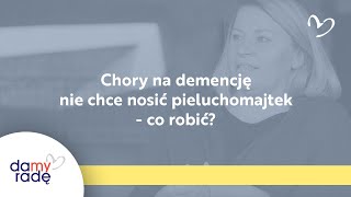 Chory na demencję nie chce nosić pieluchomajtek - co robić?