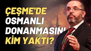 Çeşme'de Osmanlı Donanmasını Kim Yaktı?