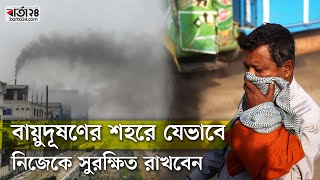 বায়ুদূষণের শহরে যেভাবে  নিজেকে সুরক্ষিত রাখবেন | Barta24