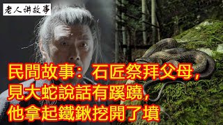 民間故事：石匠祭拜父母，見大蛇說話有蹊蹺，他拿起鐵鍬挖開了墳｜聽老人家講故事