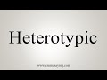 How To Say Heterotypic