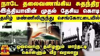 நாடே தலைவணங்கிய சுதந்திர இந்தியாவின் முதல் தேசிய கொடி... தமிழ் மண்ணிலிருந்து செங்கோட்டையில்