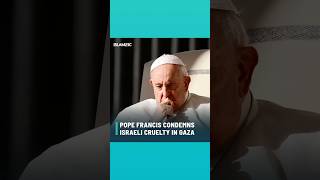 Pope Francis condemns Israeli cruelty in Gaza