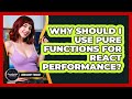 Why Should I Use Pure Functions For React Performance? - JavaScript Toolkit