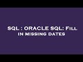 SQL : ORACLE SQL: Fill in missing dates