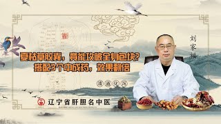 夏枯草胶囊，竟能攻破全身囊肿、结节？搭配3个中成药，效果翻倍