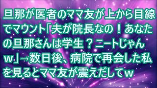 【スカッとする話】旦那が医者のママ友が上から目線でマウント「夫が院長なの！あなたの旦那さんは学生？ニートじゃんｗ」→数日後、病院で再会した私を見るとママ友が震えだしてｗ