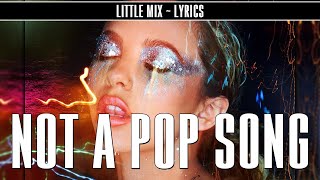 Little Mix - Not a Pop Song ~ Lyrics