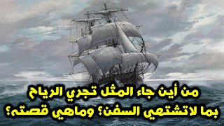 من أين جاء المثل تجري الرياح بما لاتشتهي السفن؟ وماهي قصته؟