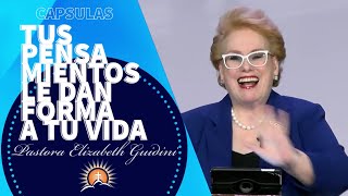 Tus Pensamientos le dan Forma a tu Vida - Pastora Elizabeth Guidini \