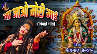 ना जाओ मोरी माई- विसर्जन भजन | शहनाज़ अख्तर | Navratri 2024 Special Bhajan | Hindi Devotional Song