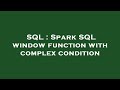 SQL : Spark SQL window function with complex condition