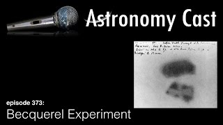 Astronomy Cast Ep. 373: Becquerel Experiment (Radiation)