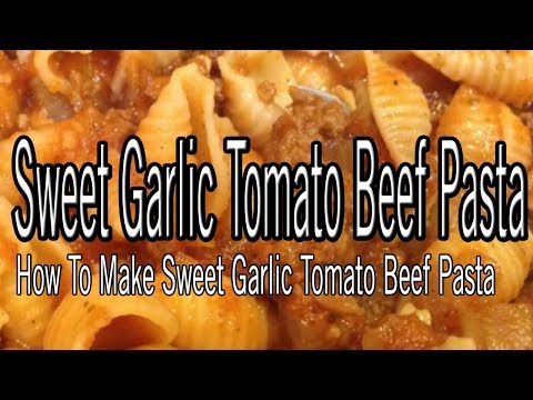 Sweet Garlic Tomato Beef Pasta Recipe