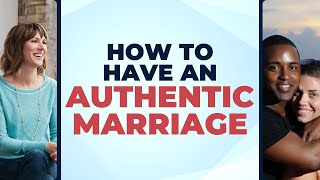 How to Have an Authentic Marriage