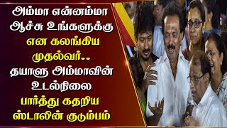 அம்மா என்னம்மா ஆச்சு உங்களுக்கு என கலங்கிய முதல்வர்.தயாளுஅம்மாவின் பார்த்து கதறிய ஸ்டாலின் குடும்பம்