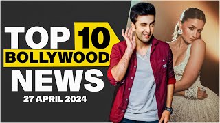 Top 10 Bollywood News | 27th April 2024 | Ranbir Kapoor | Alia Bhatt