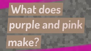 What does purple and pink make?