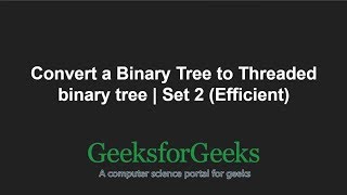 Convert a Binary Tree to Threaded binary tree | Set 2 (Efficient) | GeeksforGeeks