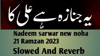 Nadeem sarwar new noha ye janaza hai Ali ka | slowed And Reverb | Nadeem sarwar new noha #21ramazan