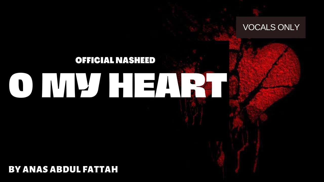 Anas Abdul Fattah O My Heart Official Nasheed Vocals Only Youtube