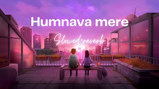 Humnava Mere - Lofi - Slowed And Reverb | Jubin Nautiyal | Manoj Muntashir | 1am lofi Vibes