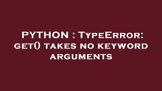 PYTHON : TypeError: get() takes no keyword arguments