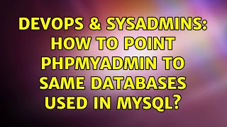 DevOps & SysAdmins: How to point phpmyadmin to same databases used in MySQL?