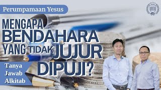 Tanya Jawab Alkitab Episode 15 - Mengapa Bendahara yang Tidak Jujur Dipuji? Perumpamaan Yesus