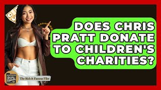 Does Chris Pratt Donate To Children's Charities? - The Rich And Famous Files