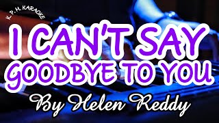 🎵 I CAN'T SAY GOODBYE TO YOU By Helen Reddy 🎵 KARAOKE