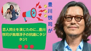 恋人同士を演じたのに…豊川悦司が高畑淳子の抗議にタジタジ