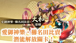 『神魔之塔』【櫛名田的真心真意】愛御神樂 ‧ 櫛名田比賣  潛能解放關卡！   出雲之女 ‧ 櫛名田比賣！       櫛名田比賣昇華 - 櫛名田比賣的守候！   大和 古事記