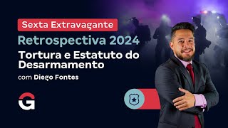 Sexta Extravagante | Retrospectiva Extravagante 2024: Tortura e Estatuto do Desarmamento