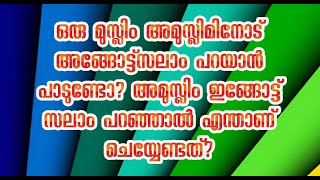 ഒരു മുസ്ലിം അമുസ്ലിമിനോട്അങ്ങോട്ട്സലാം പറയാൻ പാടുണ്ടോ? ഇങ്ങോട്ട് സലാം പറഞ്ഞാൽ എന്താണ് ചെയ്യേണ്ടത്?