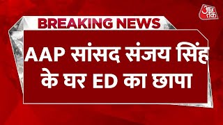 Breaking News LIVE: AAP सांसद Sanjay Singh के घर ED का एक्शन | AAP | Arvind Kejriwal | Aaj Tak