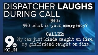 No laughing matter: 911 dispatcher laughs as man reports girlfriend on fire