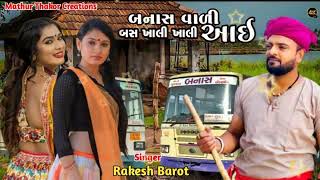 | બનાસ વાળી બસ ખાલી ખાલી આઈ | Rakesh Barot New Gujarati Love Song