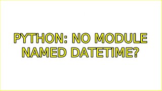 Ubuntu: Python: no module named datetime? (4 Solutions!!)