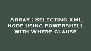 Array : Selecting XML node using powershell with Where clause