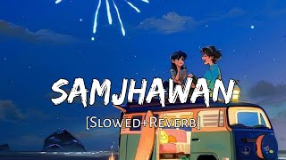 Samjhawan [slowed+reverb] - arijit singh | Shreya Ghoshal | lofi remix | 10 PM LOFi